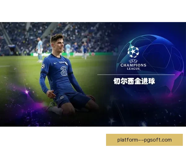 哈弗茨制胜进球助切尔西夺欧冠冠军写下历史篇章